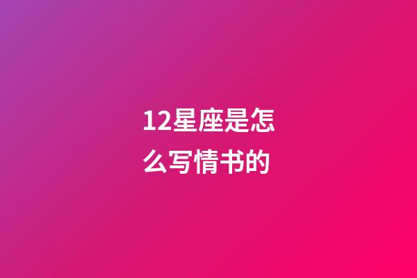 12星座是怎么写情书的-第1张-星座运势-玄机派