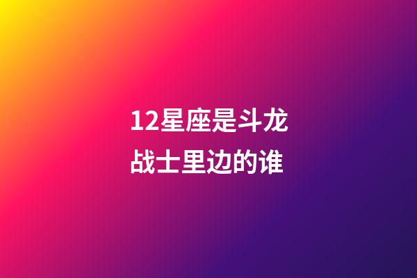 12星座是斗龙战士里边的谁