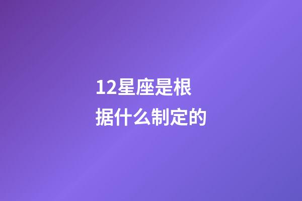 12星座是根据什么制定的-第1张-星座运势-玄机派