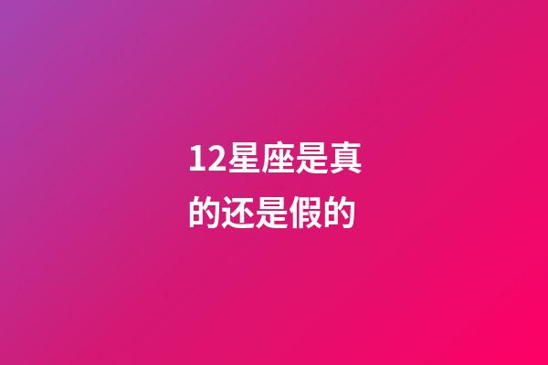 12星座是真的还是假的-第1张-星座运势-玄机派