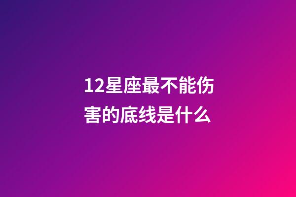 12星座最不能伤害的底线是什么-第1张-星座运势-玄机派