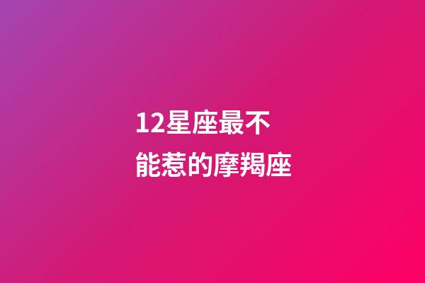12星座最不能惹的摩羯座-第1张-星座运势-玄机派