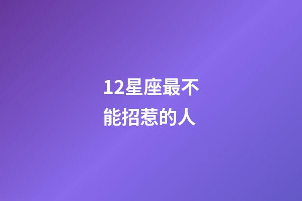 12星座最不能招惹的人-第1张-星座运势-玄机派
