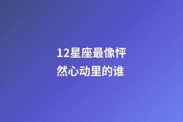 12星座最像怦然心动里的谁-第1张-星座运势-玄机派