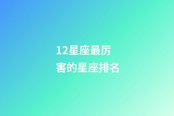 12星座最厉害的星座排名-第1张-星座运势-玄机派