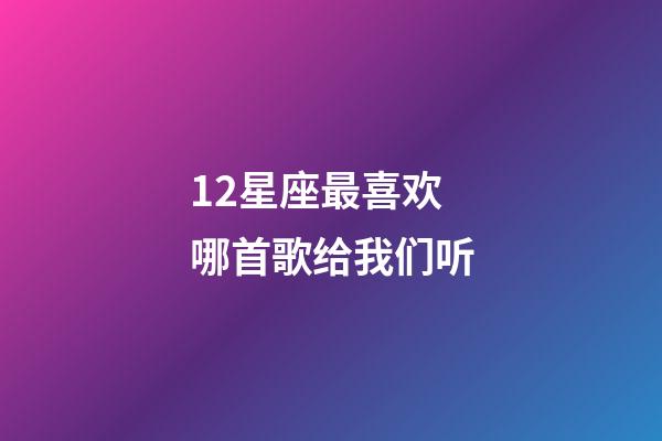 12星座最喜欢哪首歌给我们听-第1张-星座运势-玄机派