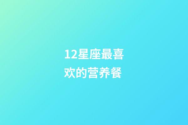 12星座最喜欢的营养餐-第1张-星座运势-玄机派