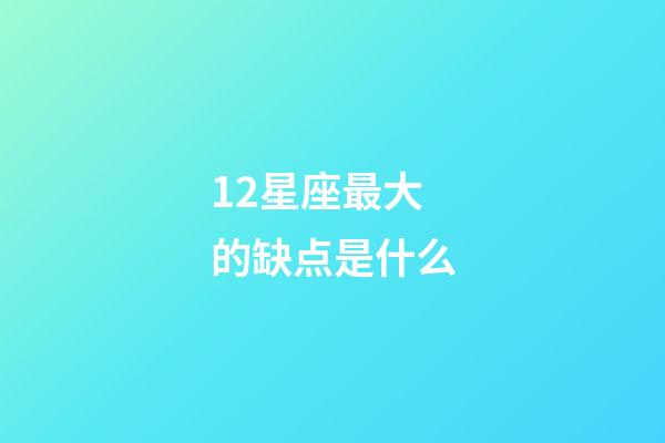 12星座最大的缺点是什么-第1张-星座运势-玄机派