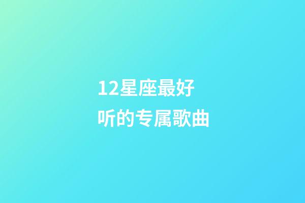 12星座最好听的专属歌曲-第1张-星座运势-玄机派