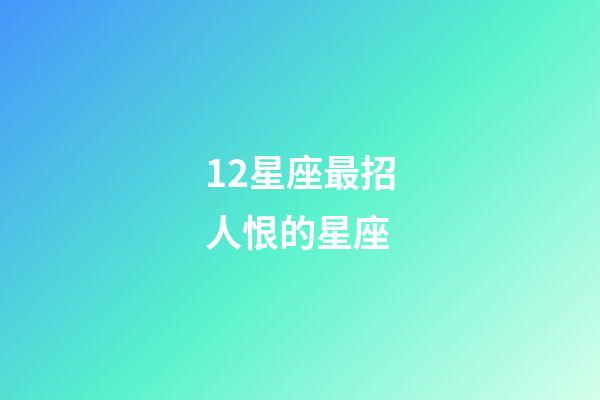 12星座最招人恨的星座-第1张-星座运势-玄机派