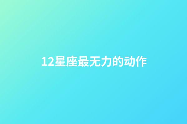 12星座最无力的动作