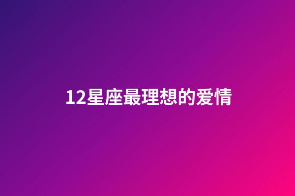 12星座最理想的爱情
