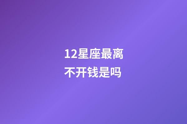 12星座最离不开钱是吗-第1张-星座运势-玄机派