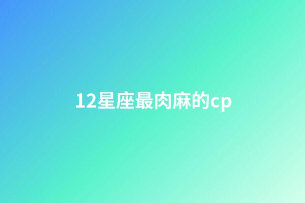 12星座最肉麻的cp-第1张-星座运势-玄机派