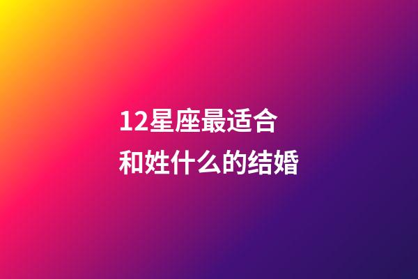 12星座最适合和姓什么的结婚