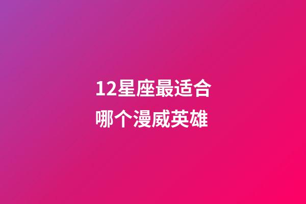 12星座最适合哪个漫威英雄-第1张-星座运势-玄机派