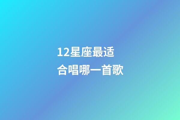 12星座最适合唱哪一首歌-第1张-星座运势-玄机派