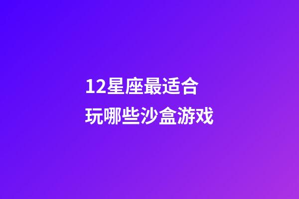 12星座最适合玩哪些沙盒游戏-第1张-星座运势-玄机派