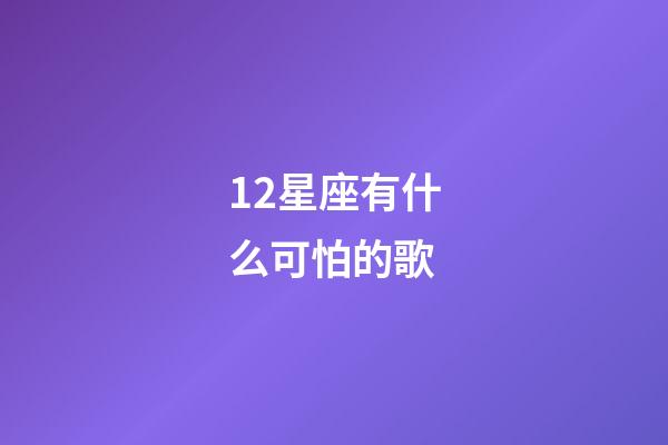 12星座有什么可怕的歌-第1张-星座运势-玄机派