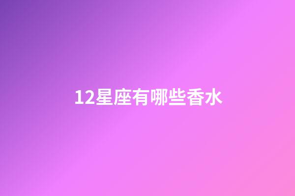 12星座有哪些香水-第1张-星座运势-玄机派