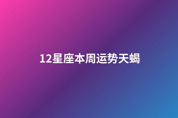 12星座本周运势天蝎-第1张-星座运势-玄机派