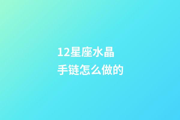 12星座水晶手链怎么做的-第1张-星座运势-玄机派