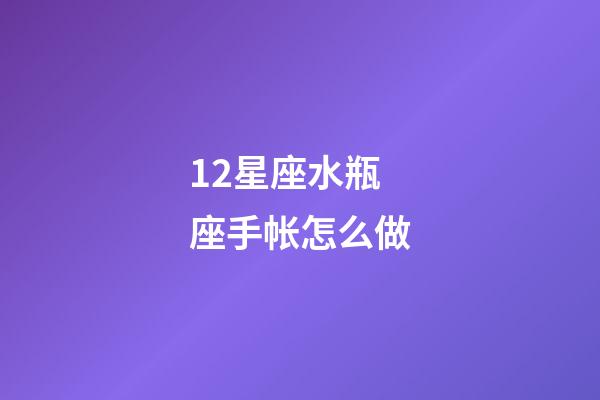 12星座水瓶座手帐怎么做-第1张-星座运势-玄机派