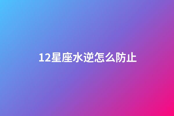 12星座水逆怎么防止-第1张-星座运势-玄机派