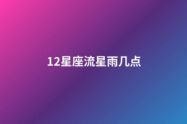 12星座流星雨几点-第1张-星座运势-玄机派