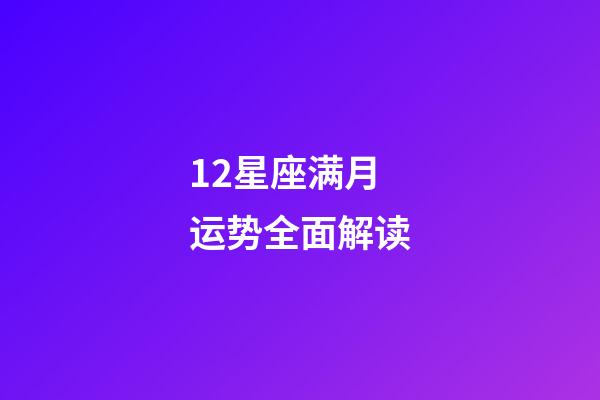 12星座满月运势全面解读-第1张-星座运势-玄机派