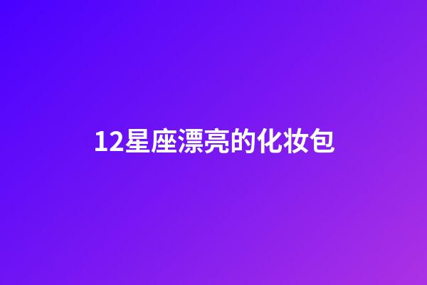 12星座漂亮的化妆包-第1张-星座运势-玄机派