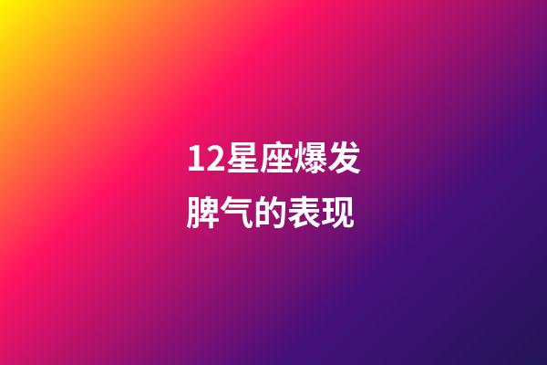 12星座爆发脾气的表现-第1张-星座运势-玄机派