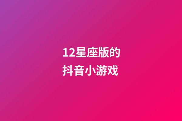 12星座版的抖音小游戏-第1张-星座运势-玄机派