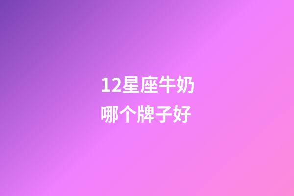 12星座牛奶哪个牌子好