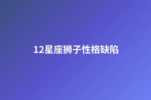 12星座狮子性格缺陷-第1张-星座运势-玄机派