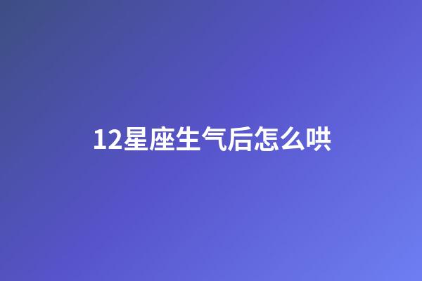 12星座生气后怎么哄-第1张-星座运势-玄机派