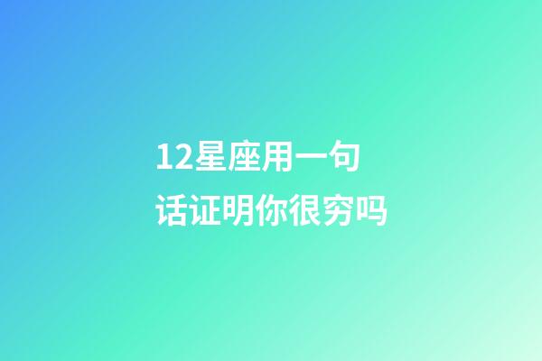 12星座用一句话证明你很穷吗-第1张-星座运势-玄机派