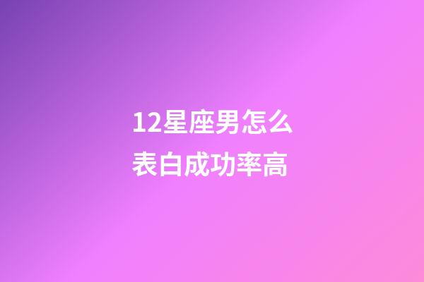 12星座男怎么表白成功率高-第1张-星座运势-玄机派