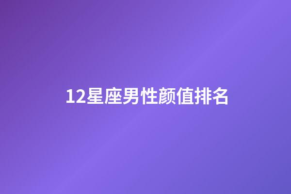 12星座男性颜值排名-第1张-星座运势-玄机派