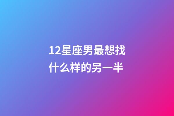 12星座男最想找什么样的另一半-第1张-星座运势-玄机派