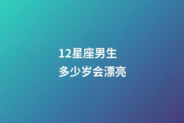12星座男生多少岁会漂亮-第1张-星座运势-玄机派