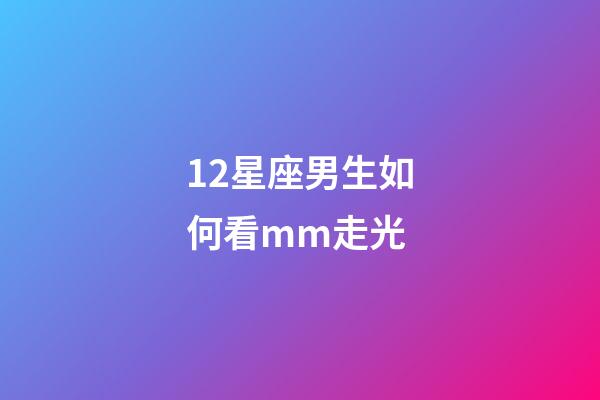 12星座男生如何看mm走光-第1张-星座运势-玄机派