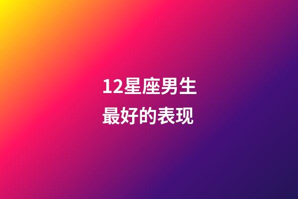 12星座男生最好的表现-第1张-星座运势-玄机派