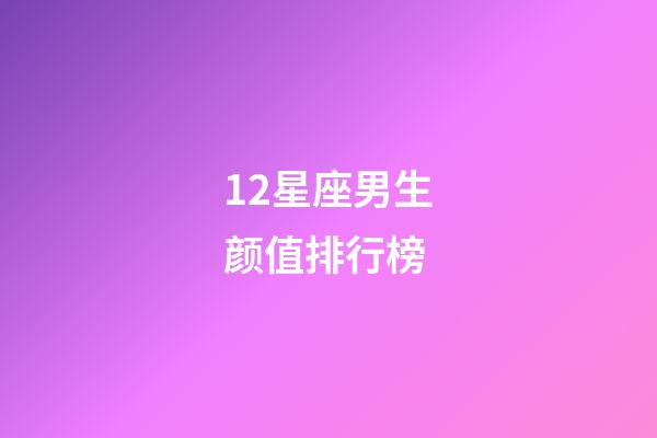 12星座男生颜值排行榜-第1张-星座运势-玄机派