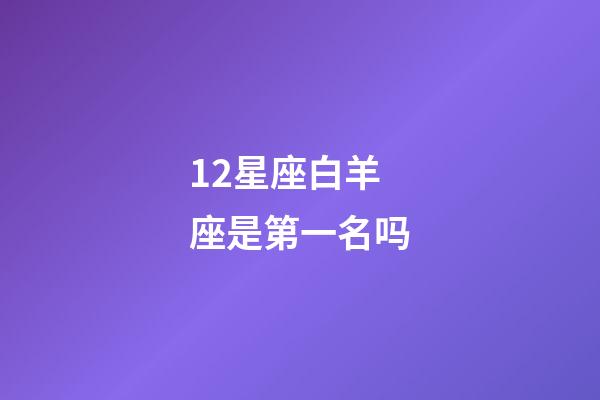 12星座白羊座是第一名吗-第1张-星座运势-玄机派