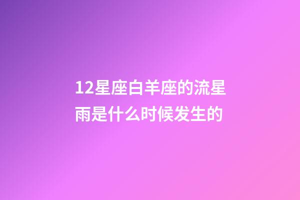 12星座白羊座的流星雨是什么时候发生的-第1张-星座运势-玄机派