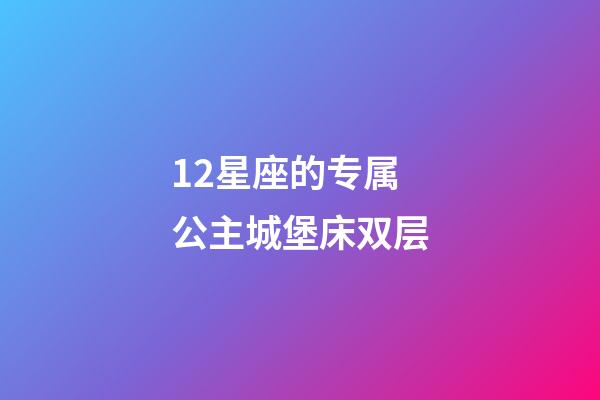 12星座的专属公主城堡床双层-第1张-星座运势-玄机派
