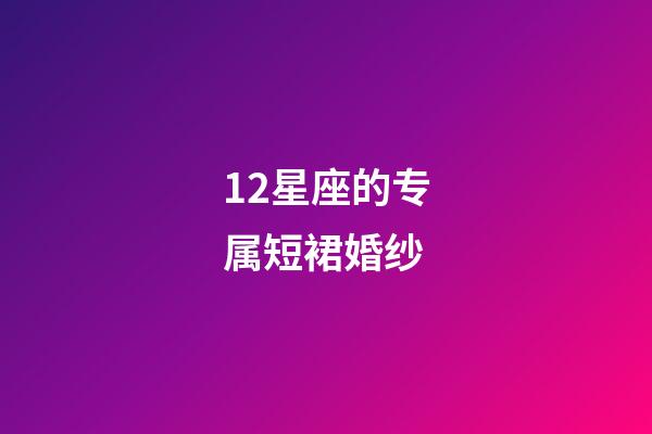 12星座的专属短裙婚纱-第1张-星座运势-玄机派