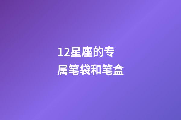 12星座的专属笔袋和笔盒-第1张-星座运势-玄机派