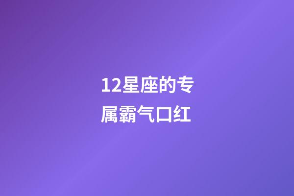 12星座的专属霸气口红-第1张-星座运势-玄机派